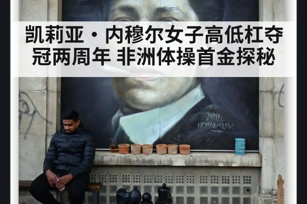 凯莉亚·内穆尔女子高低杠夺冠两周年 非洲体操首金探秘